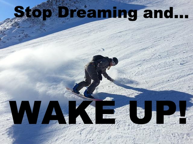 Stop dreaming!